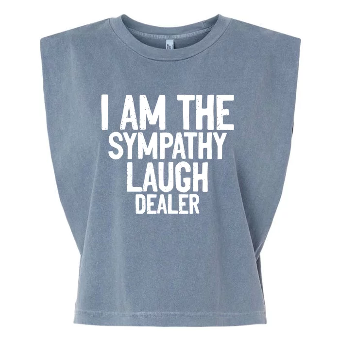 I Am The Sympathy Laugh Dealer Funny Quotes Garment-Dyed Women's Muscle Tee