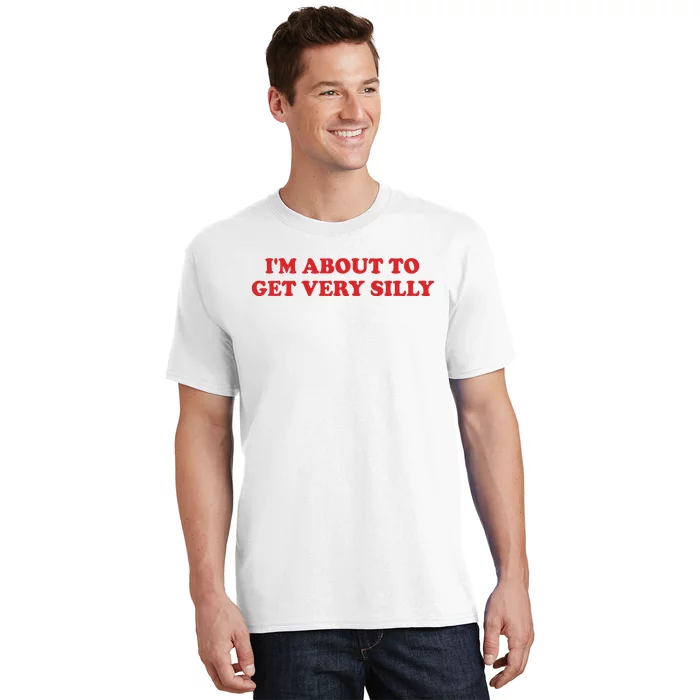 IM About To Get Very Silly T-Shirt