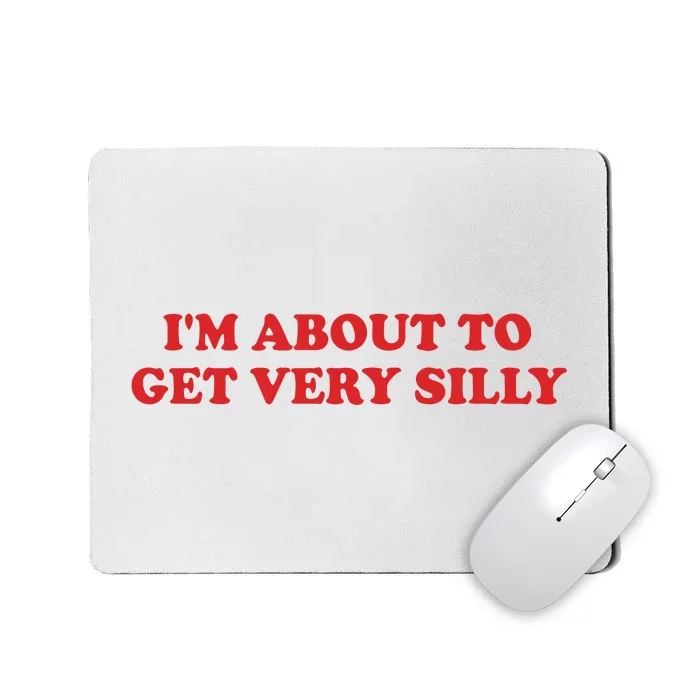 IM About To Get Very Silly Mousepad