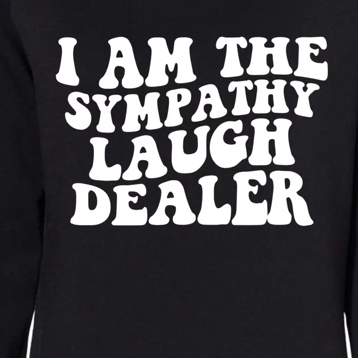 I Am The Sympathy Laugh Dealer Funny Quotes Womens California Wash Sweatshirt