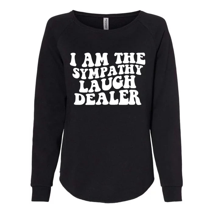 I Am The Sympathy Laugh Dealer Funny Quotes Womens California Wash Sweatshirt