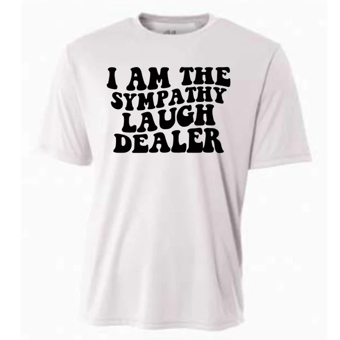 I Am The Sympathy Laugh Dealer Funny Quotes Cooling Performance Crew T-Shirt