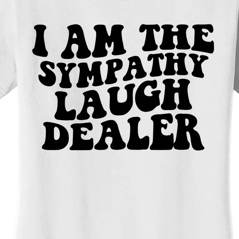 I Am The Sympathy Laugh Dealer Funny Quotes Women's T-Shirt