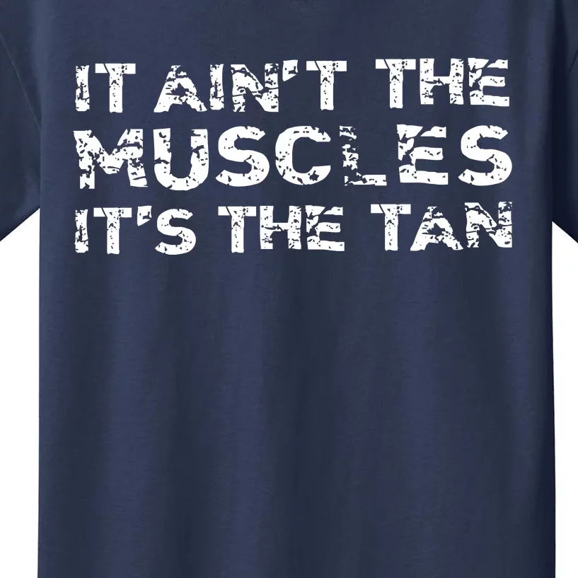 It Aint The Muscles Its The Tan Kids T-Shirt