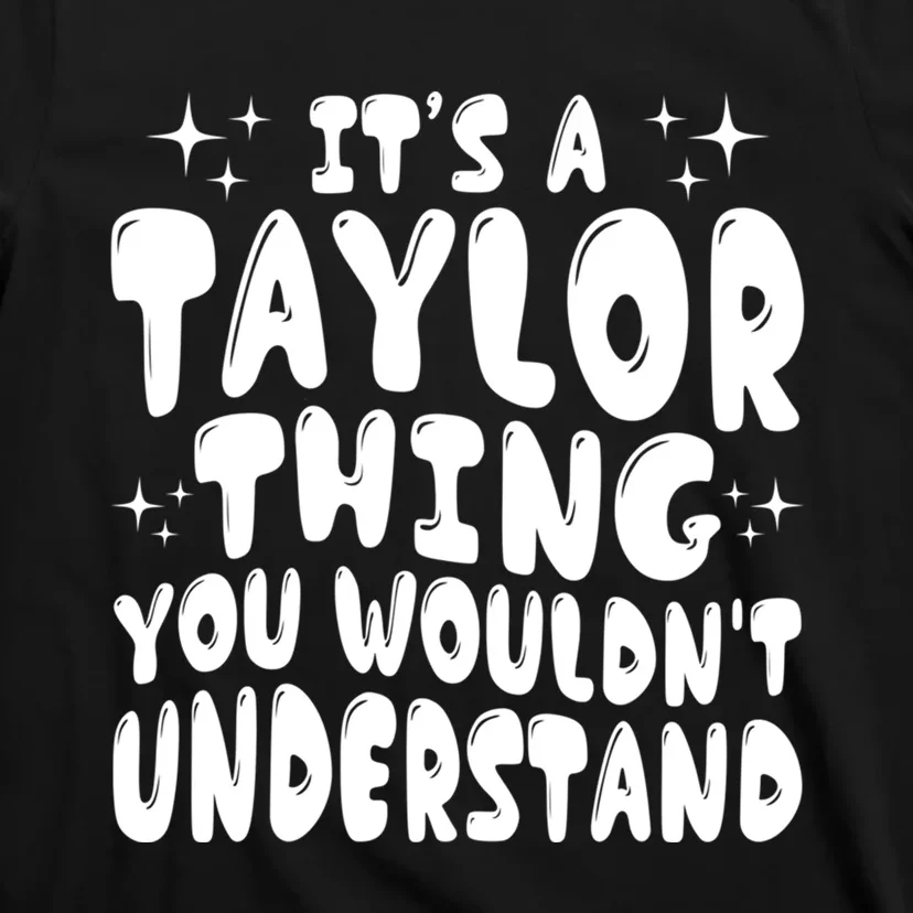 ItS A Taylor Thing You WouldnT Understand Funny Gift T-Shirt