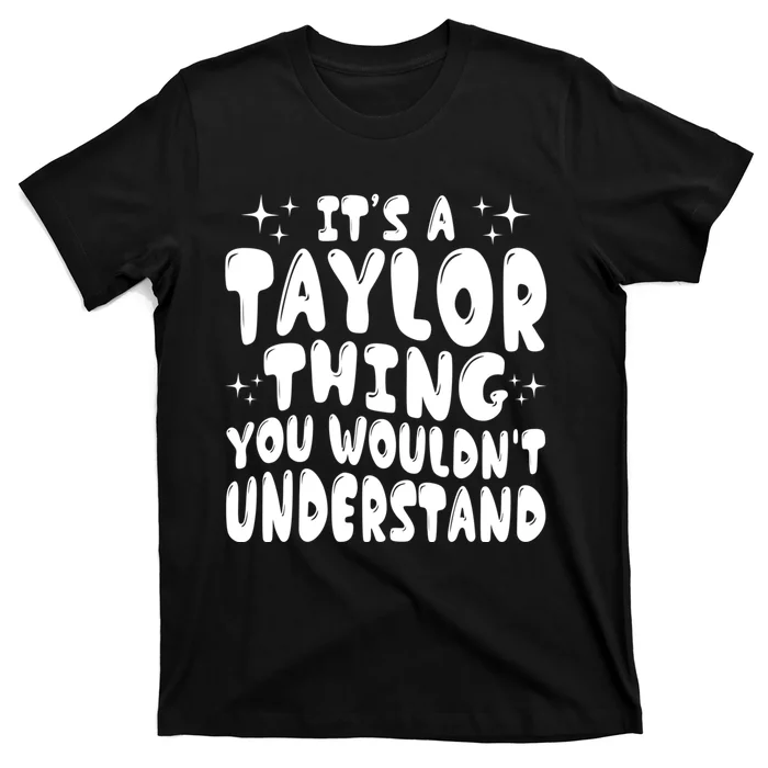 ItS A Taylor Thing You WouldnT Understand Funny Gift T-Shirt