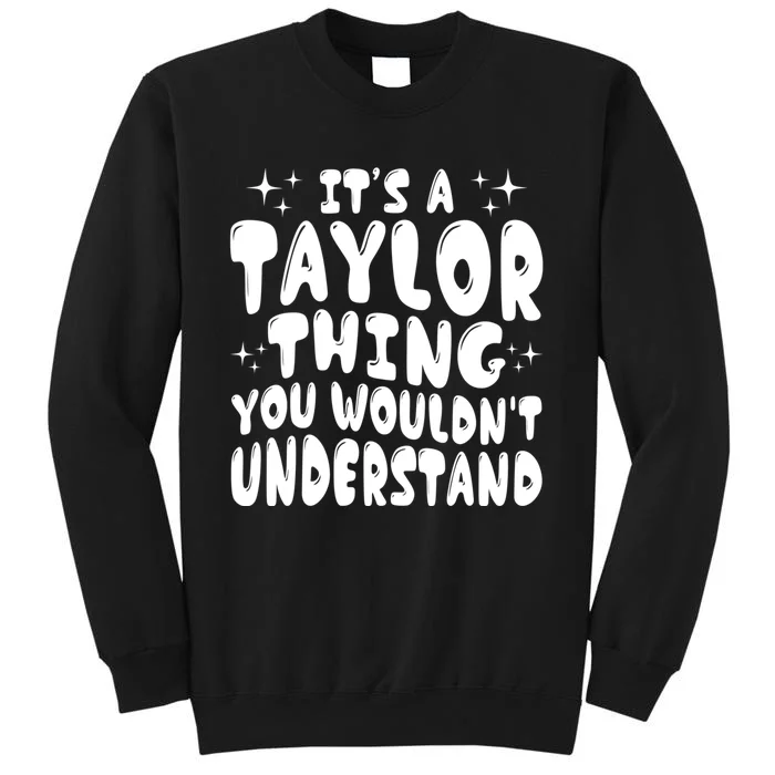 ItS A Taylor Thing You WouldnT Understand Funny Gift Tall Sweatshirt