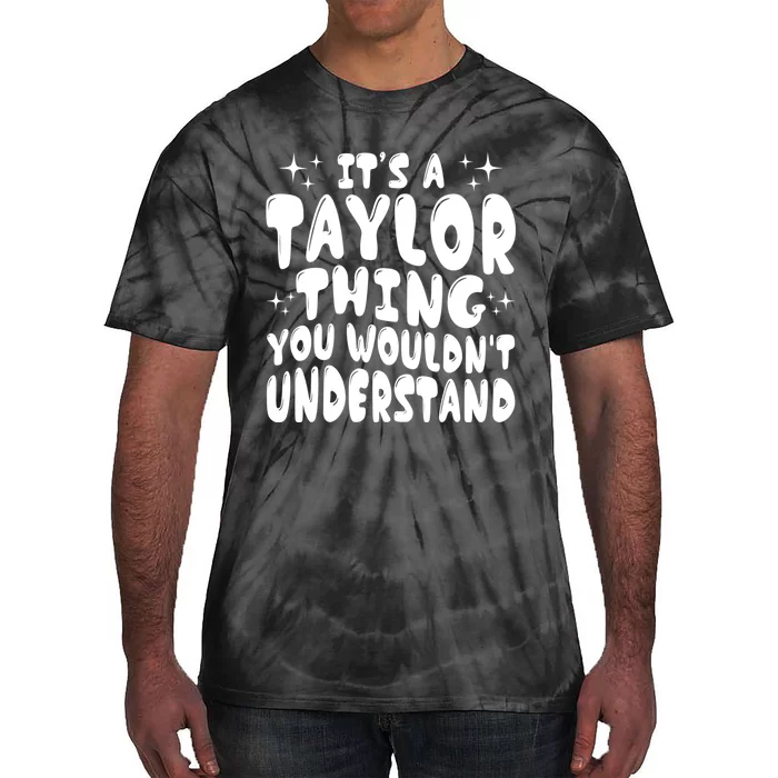 ItS A Taylor Thing You WouldnT Understand Funny Gift Tie-Dye T-Shirt