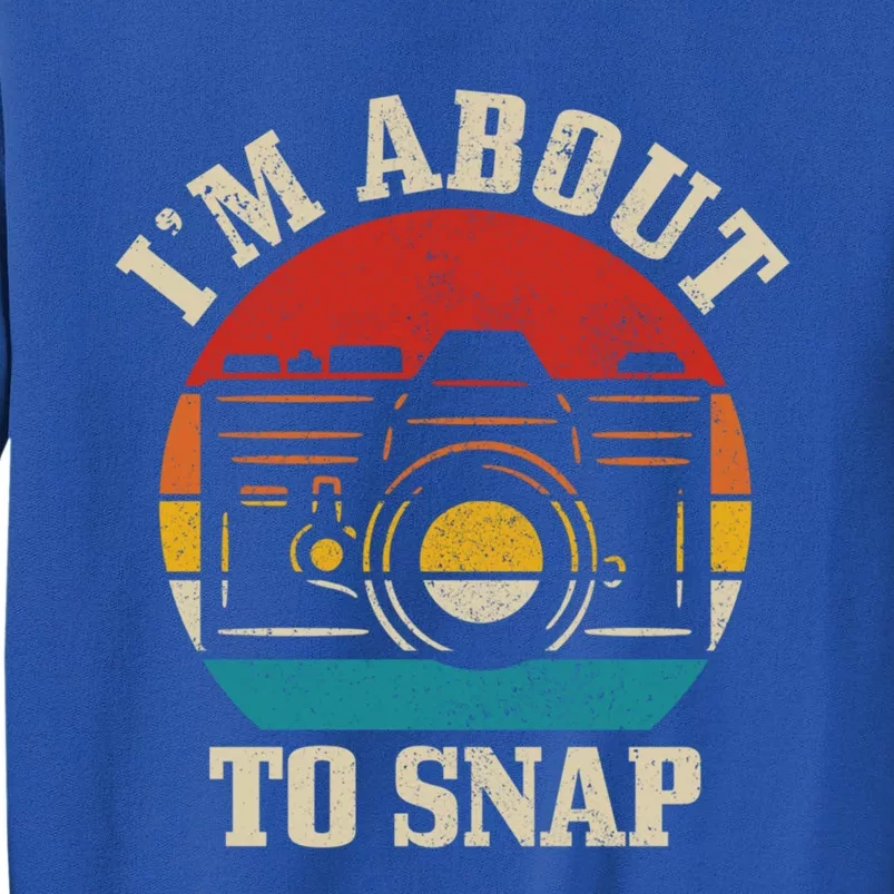 I'm About To Snap Camera Funny Photography Photographer Gift Tall Sweatshirt