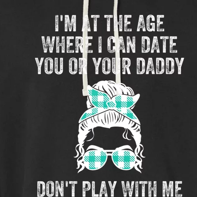 Im At The Age Where I Can Date You Or Your Daddy Messy Bun Garment-Dyed Fleece Hoodie