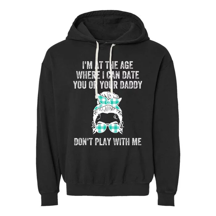 Im At The Age Where I Can Date You Or Your Daddy Messy Bun Garment-Dyed Fleece Hoodie