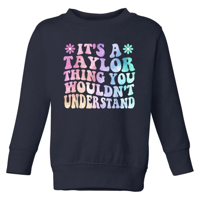 ItS A TâYlor Thing You WouldnT Understand Name TâYlor Tye Die Toddler Sweatshirt