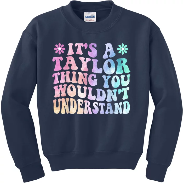 ItS A TâYlor Thing You WouldnT Understand Name TâYlor Tye Die Kids Sweatshirt