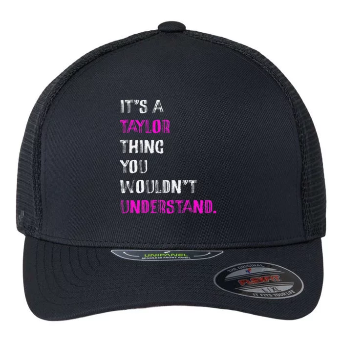 ItS A Taylor Thing You WouldnT Understand Flexfit Unipanel Trucker Cap