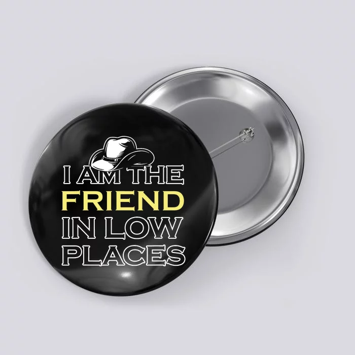 I Am The Friend In Low Places Button