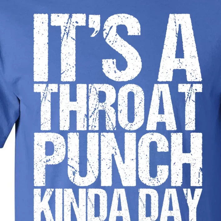 It's A Throat Punch Kinda Day Cute Gift Tall T-Shirt