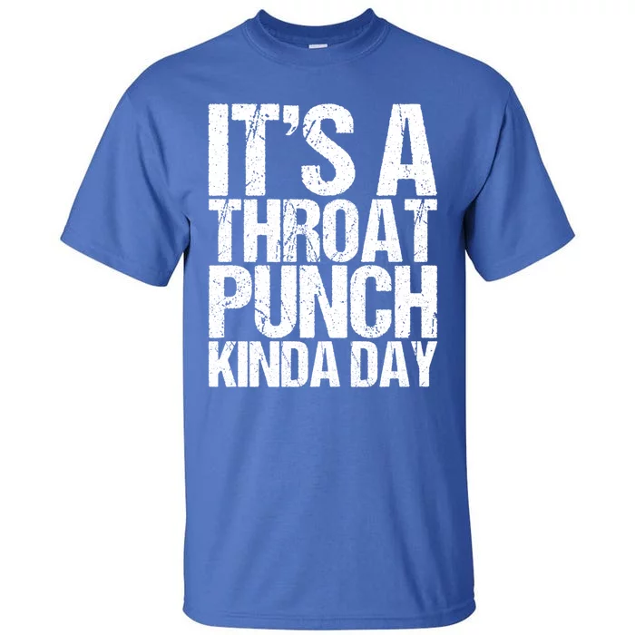 It's A Throat Punch Kinda Day Cute Gift Tall T-Shirt