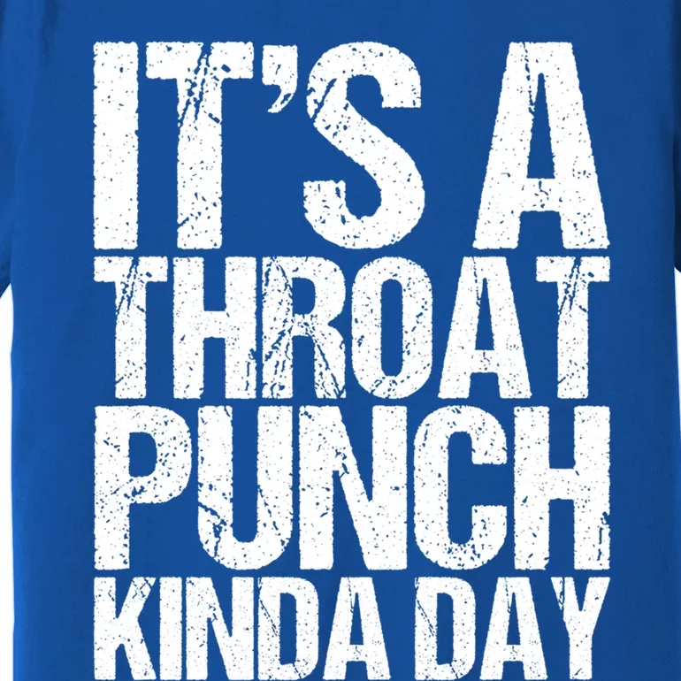 It's A Throat Punch Kinda Day Cute Gift Premium T-Shirt