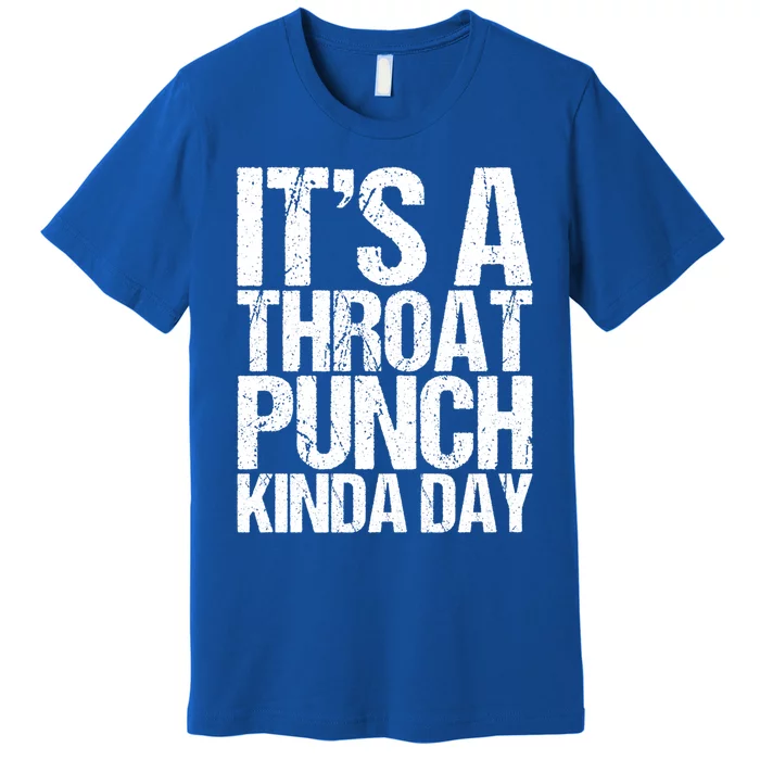 It's A Throat Punch Kinda Day Cute Gift Premium T-Shirt