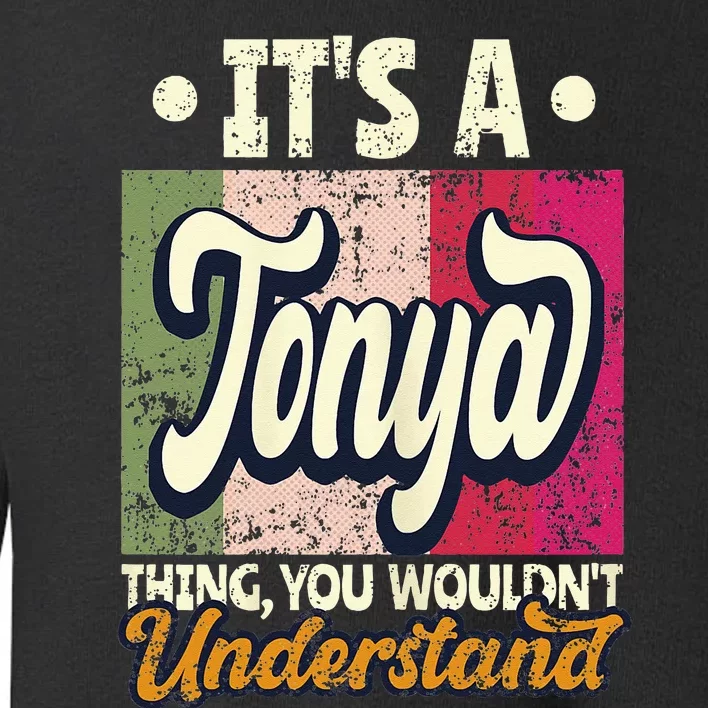 Its A Tonya Thing You Wouldnt Understand Toddler Sweatshirt