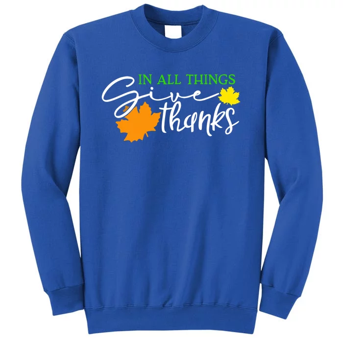 In All Things Give Thanks Fall Thanksgiving Cute Thankful Meaningful Gift Tall Sweatshirt