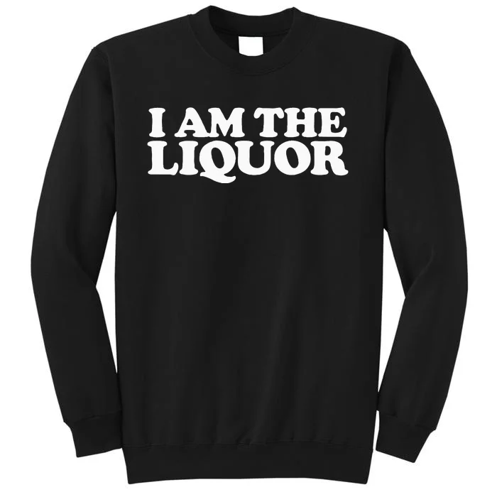 I Am The Liquor Sweatshirt