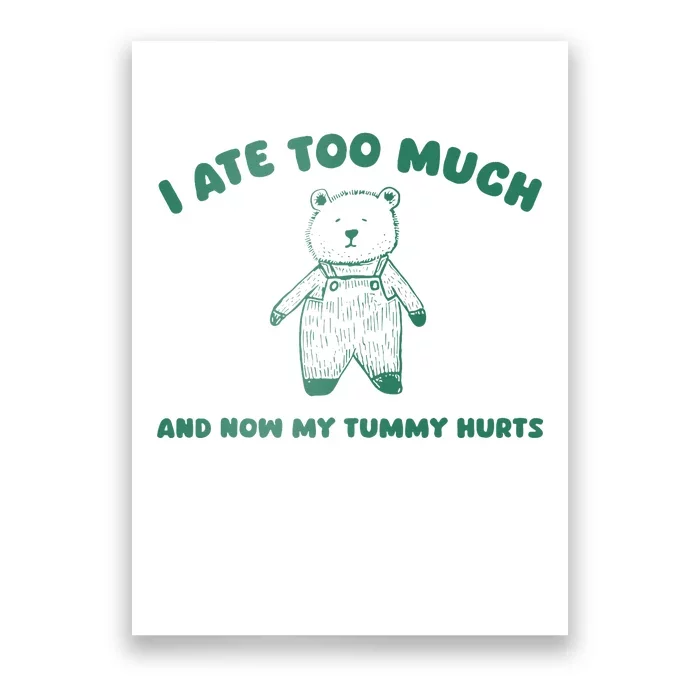 I Ate Too Much And My Tummy Hurts Poster