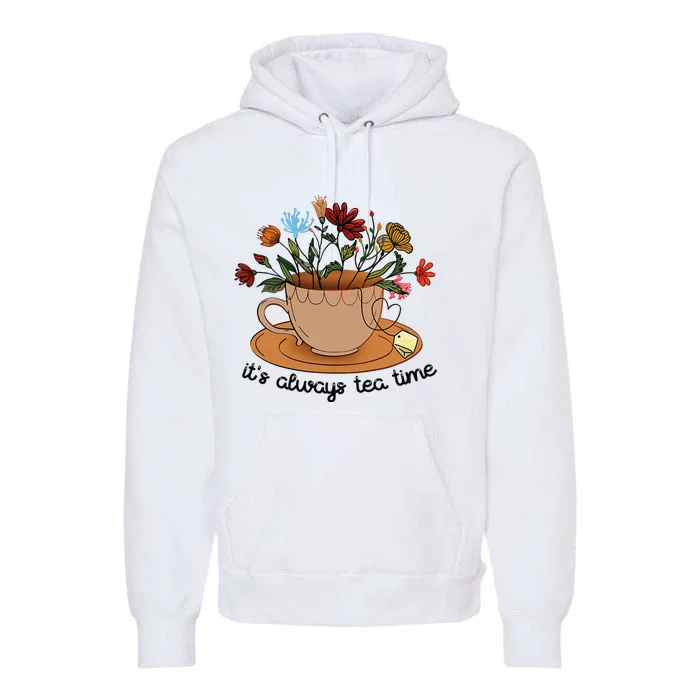 It's Always Tea Time Colorful Flowers Tea Cup Good Vibes Premium Hoodie