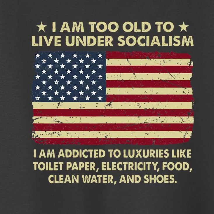 I Am Too Old To Live Under Socialism I Am Addicted Toddler T-Shirt