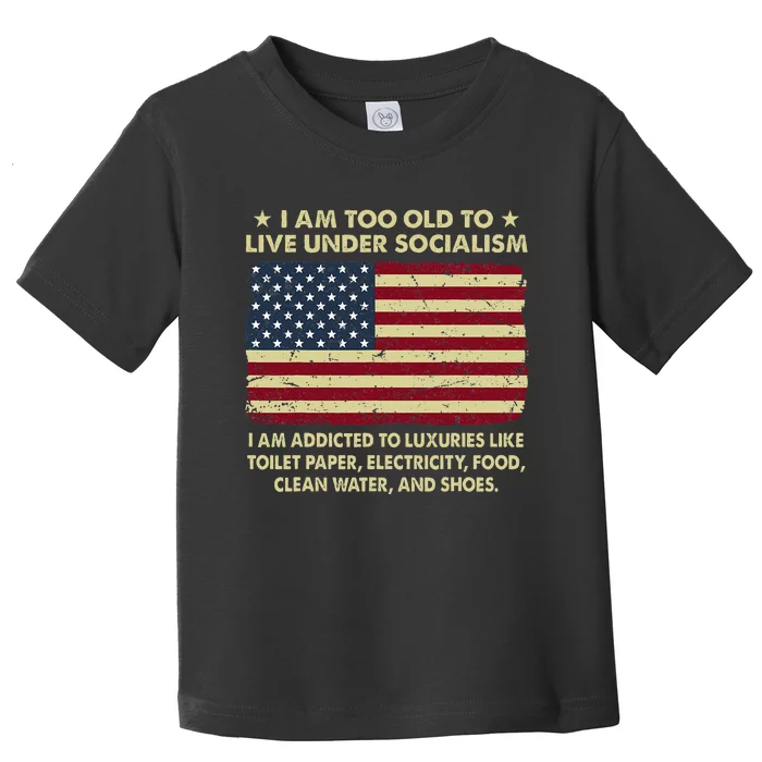 I Am Too Old To Live Under Socialism I Am Addicted Toddler T-Shirt