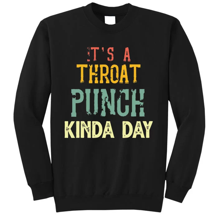 ItS A Throat Punch Kinda Day Tall Sweatshirt