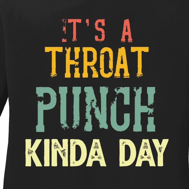 ItS A Throat Punch Kinda Day Ladies Long Sleeve Shirt