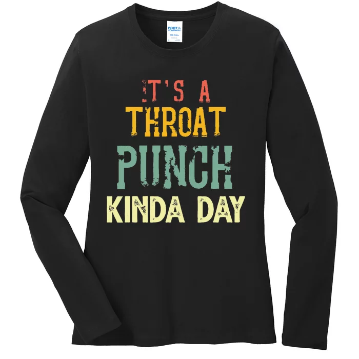 ItS A Throat Punch Kinda Day Ladies Long Sleeve Shirt