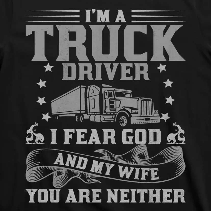 I'm A Truck Driver I Fear God And My Wife Funny Trucker T-Shirt