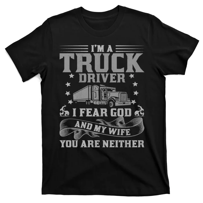 I'm A Truck Driver I Fear God And My Wife Funny Trucker T-Shirt