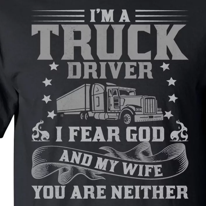 I'm A Truck Driver I Fear God And My Wife Funny Trucker Tall T-Shirt