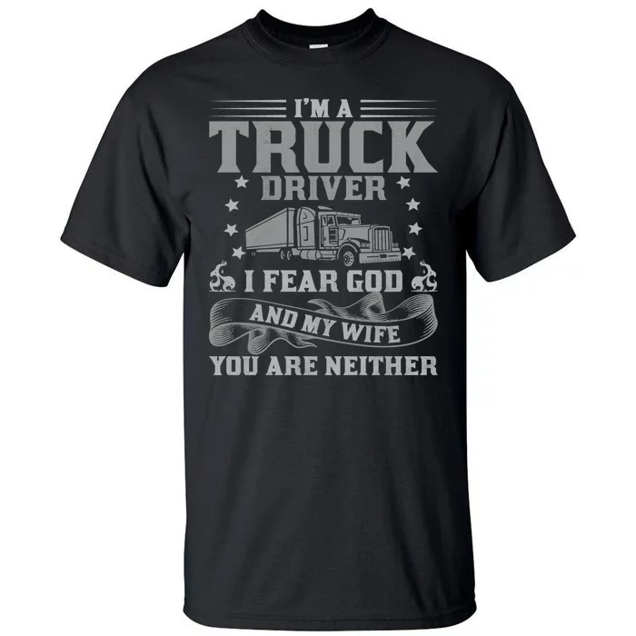 I'm A Truck Driver I Fear God And My Wife Funny Trucker Tall T-Shirt