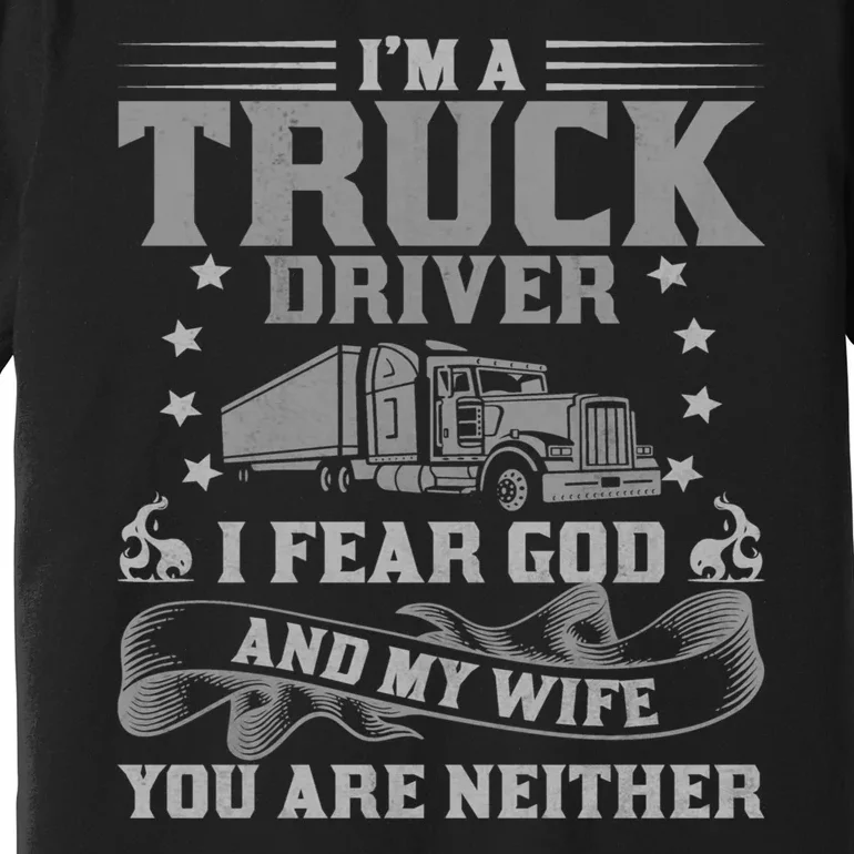 I'm A Truck Driver I Fear God And My Wife Funny Trucker Premium T-Shirt