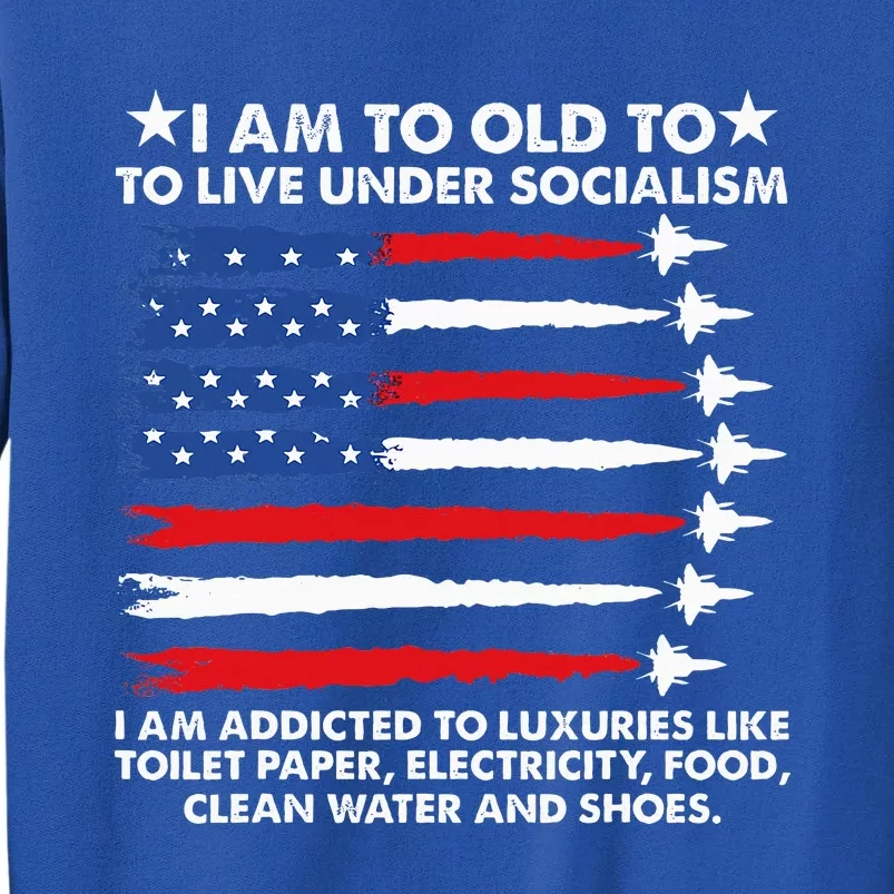 I Am Too Old To Live Under Socialism I Am Addicted Sweatshirt