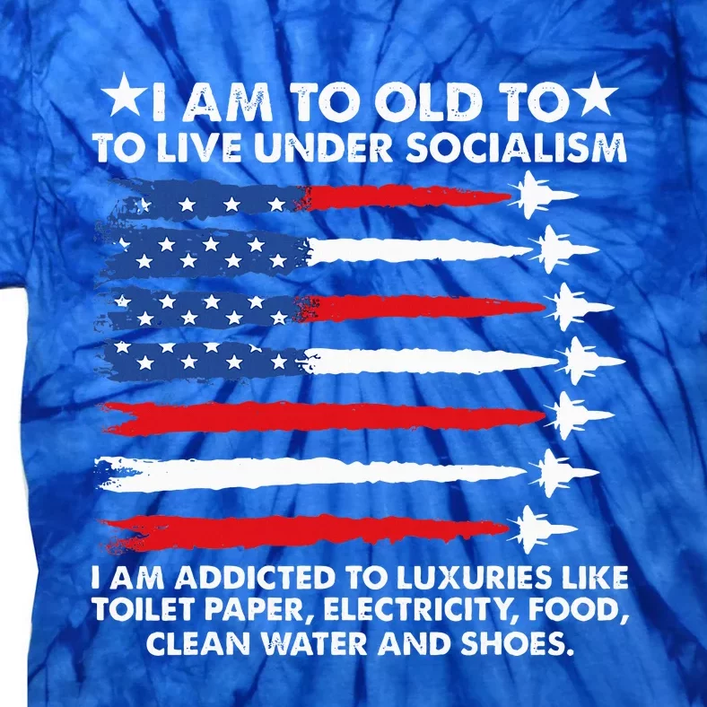 I Am Too Old To Live Under Socialism I Am Addicted Tie-Dye T-Shirt