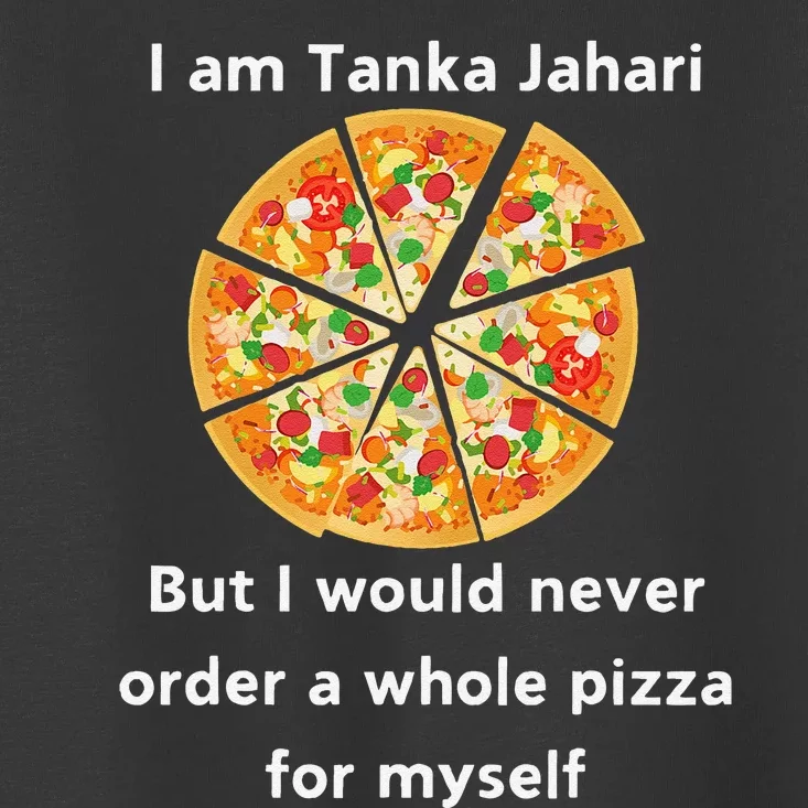 I Am Tanka Jahari Funny Pizza Lover Toddler T-Shirt