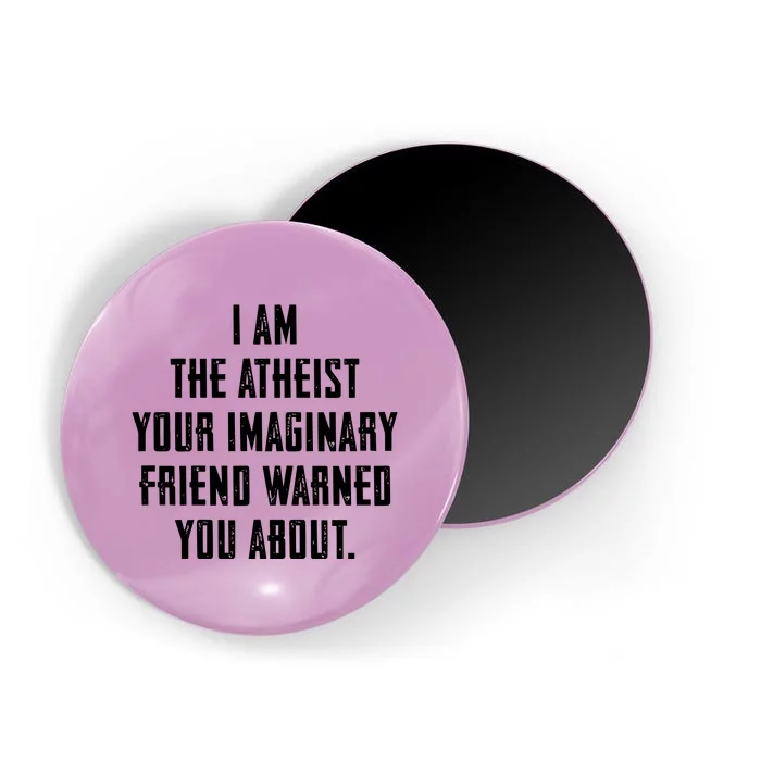 I Am The Atheist Your Imaginary Friend Warned You About Magnet