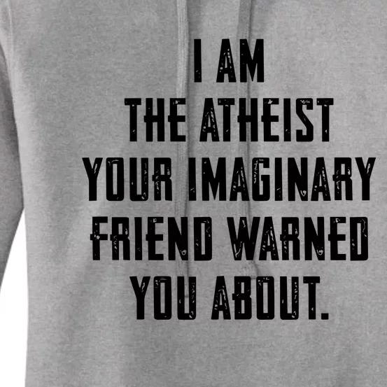 I Am The Atheist Your Imaginary Friend Warned You About Women's Pullover Hoodie