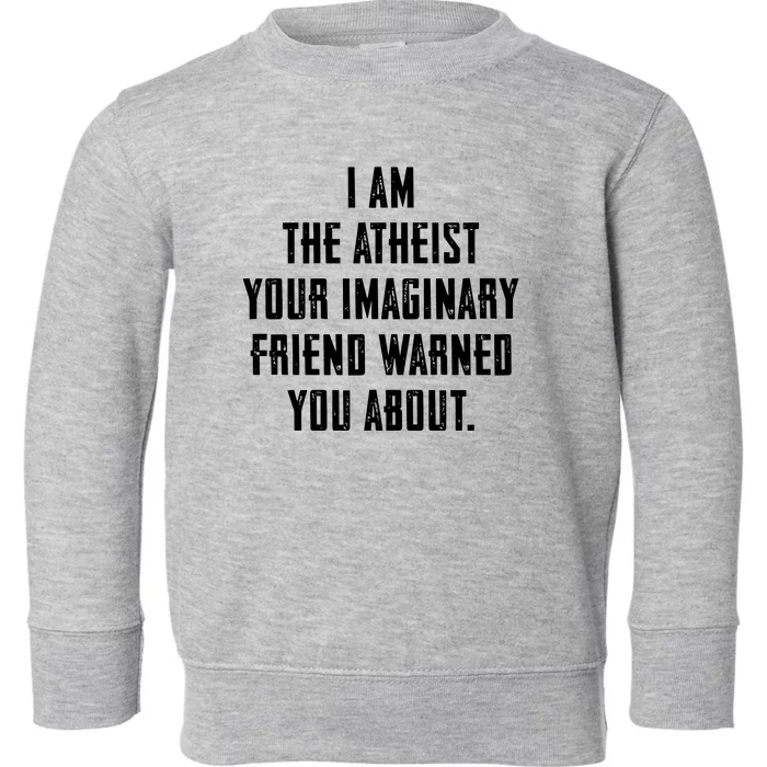 I Am The Atheist Your Imaginary Friend Warned You About Toddler Sweatshirt