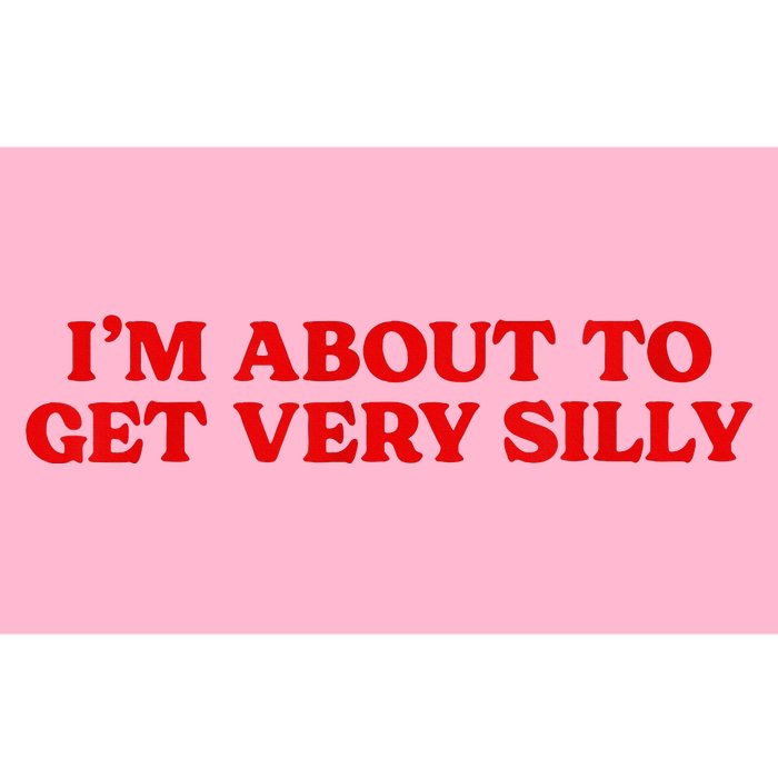 IM About To Get Very Silly Bumper Sticker