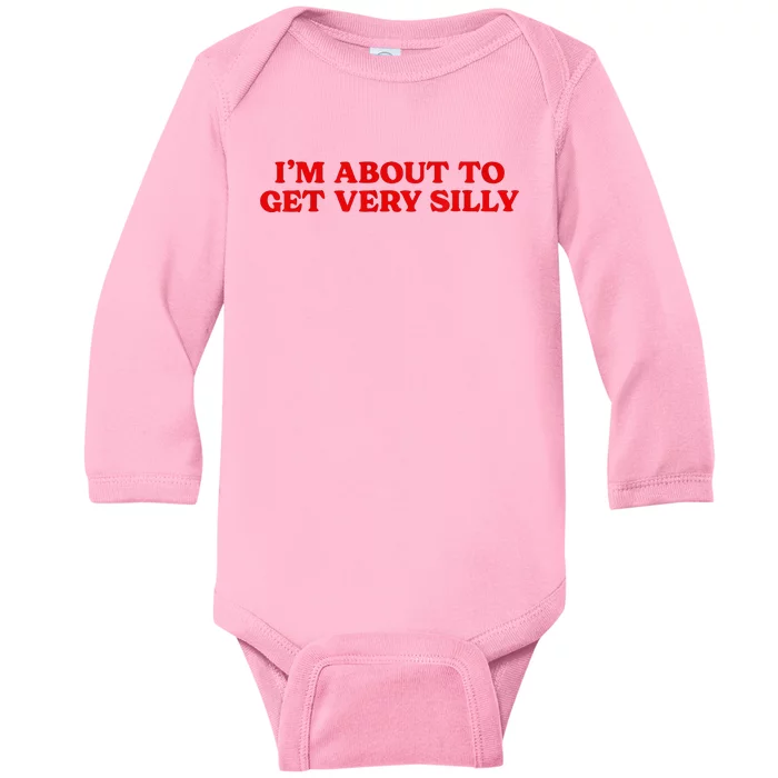 IM About To Get Very Silly Baby Long Sleeve Bodysuit