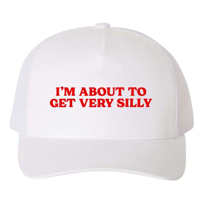 IM About To Get Very Silly Yupoong Adult 5-Panel Trucker Hat