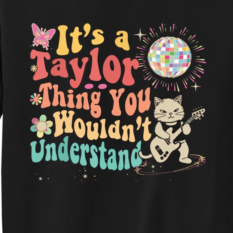 Its A Taylor Thing You Wouldnt Understand Taylor Tall Sweatshirt