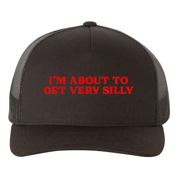 Im About To Get Very Silly Funny Quote Saying Women Yupoong Adult 5-Panel Trucker Hat