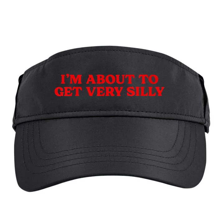 Im About To Get Very Silly Funny Quote Saying Women Adult Drive Performance Visor